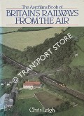 Book cover of The Aerofilms Book of Britain's Railways From the Air  by LEIGH, Chris 